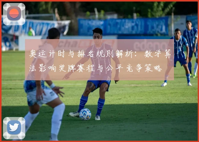 奥运计时与排名规则解析:数学算法影响奖牌赛程与公平竞争策略