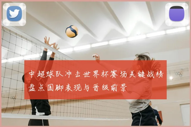 中超球队冲击世界杯赛场关键战绩盘点国脚表现与晋级前景