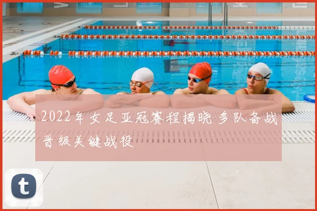 2022年女足亚冠赛程揭晓 多队备战晋级关键战役